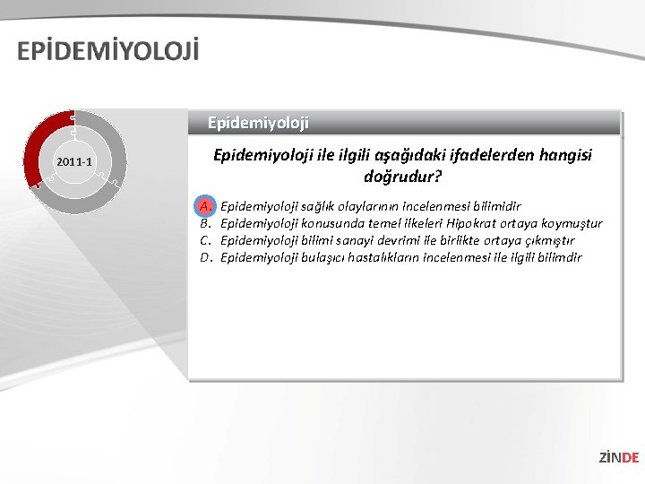 Epidemiyoloji 2011 -1 Epidemiyoloji ile ilgili aşağıdaki ifadelerden hangisi doğrudur? A. B. C. D.