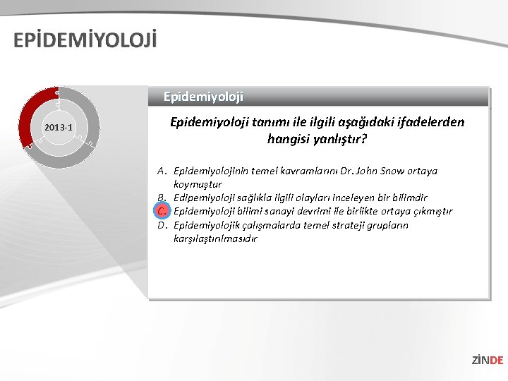 Epidemiyoloji 2013 -1 Epidemiyoloji tanımı ile ilgili aşağıdaki ifadelerden hangisi yanlıştır? A. Epidemiyolojinin temel