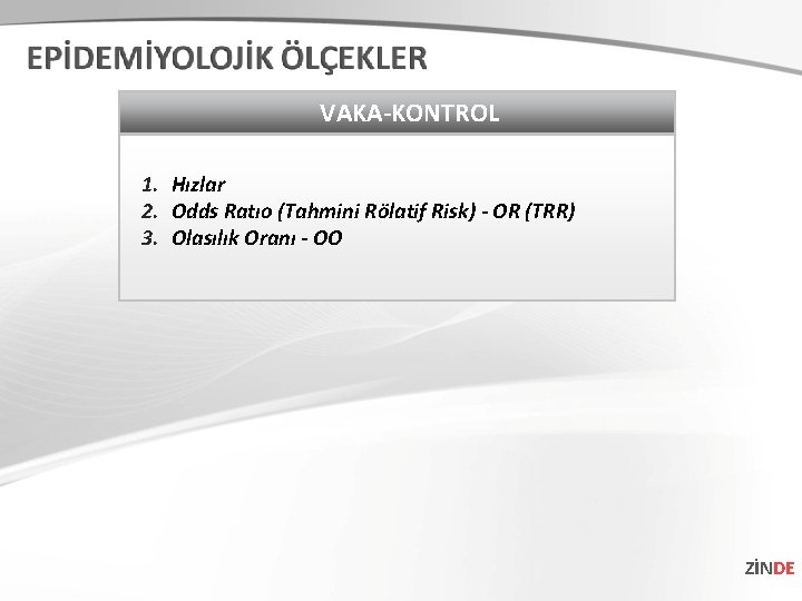 VAKA-KONTROL 1. Hızlar 2. Odds Ratıo (Tahmini Rölatif Risk) - OR (TRR) 3. Olasılık