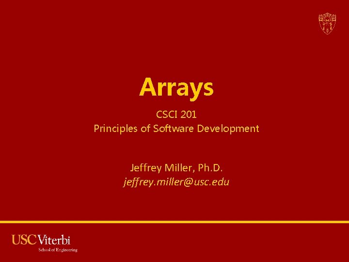 Arrays CSCI 201 Principles of Software Development Jeffrey Miller, Ph. D. jeffrey. miller@usc. edu