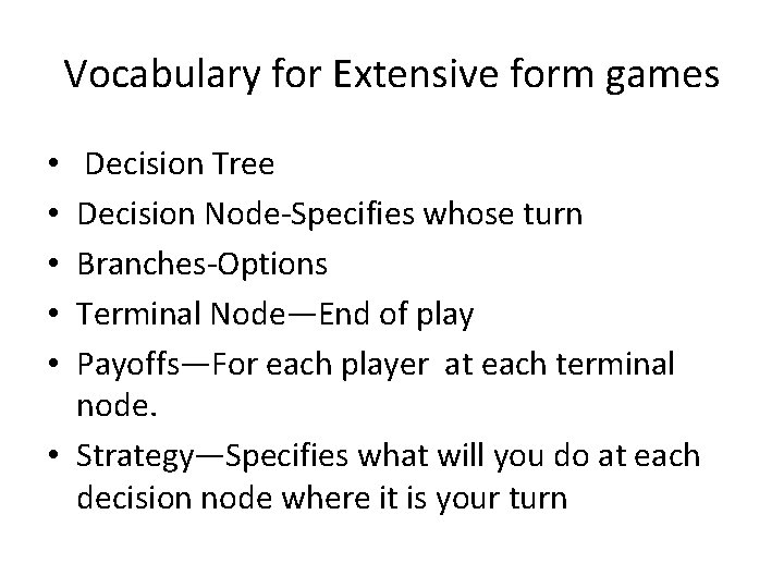 Vocabulary for Extensive form games Decision Tree Decision Node-Specifies whose turn Branches-Options Terminal Node—End