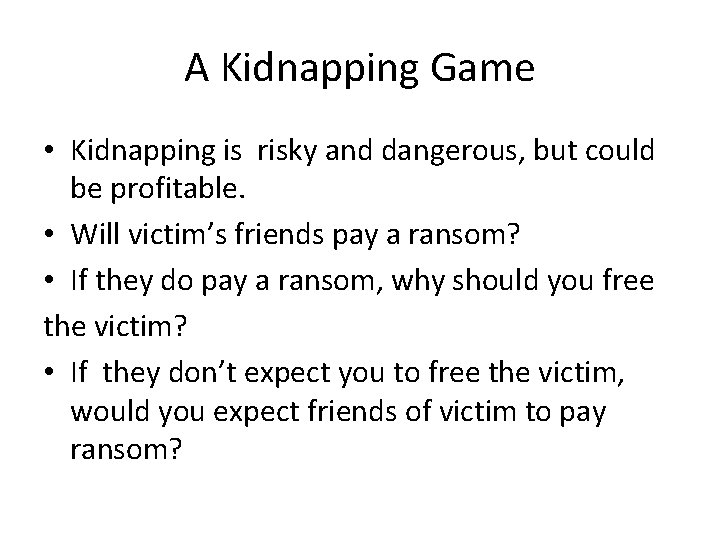 A Kidnapping Game • Kidnapping is risky and dangerous, but could be profitable. •