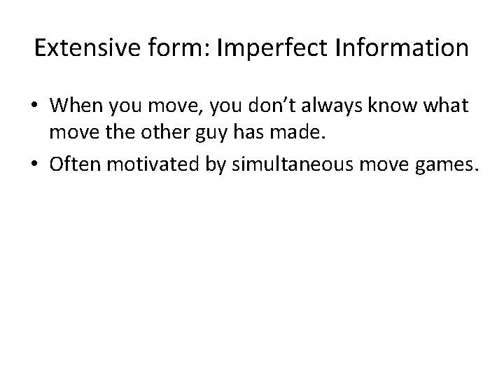 Extensive form: Imperfect Information • When you move, you don’t always know what move