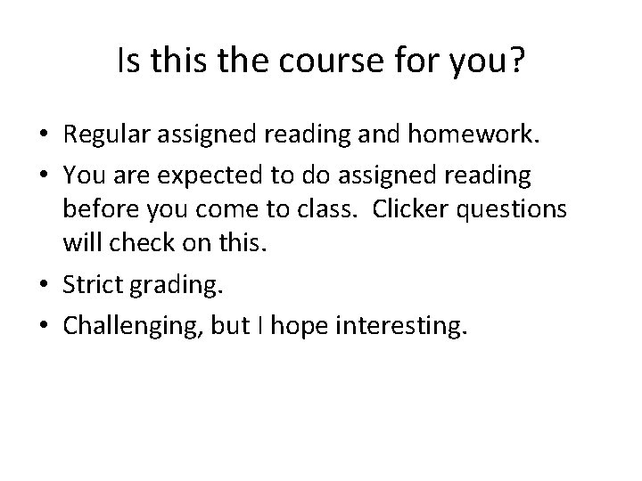 Is this the course for you? • Regular assigned reading and homework. • You