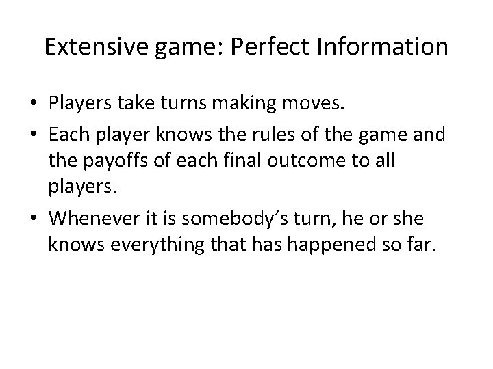 Extensive game: Perfect Information • Players take turns making moves. • Each player knows