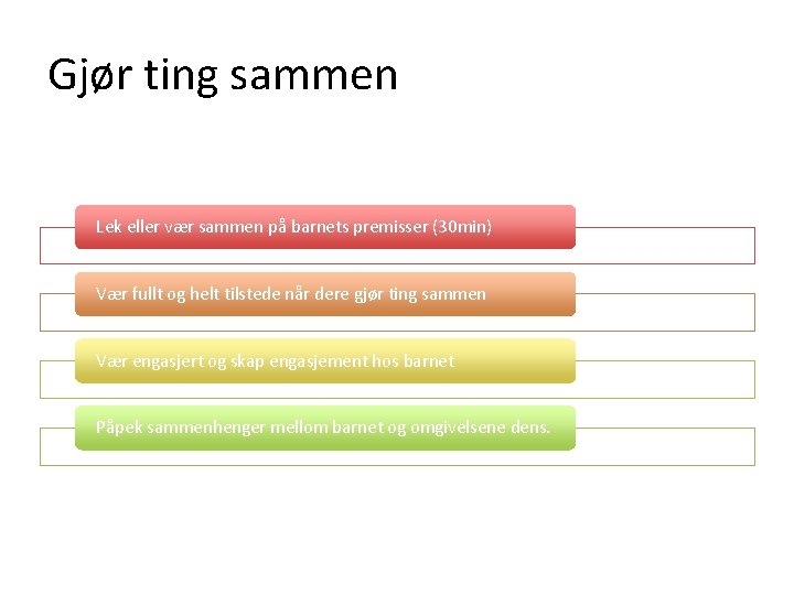 Gjør ting sammen Lek eller vær sammen på barnets premisser (30 min) Vær fullt