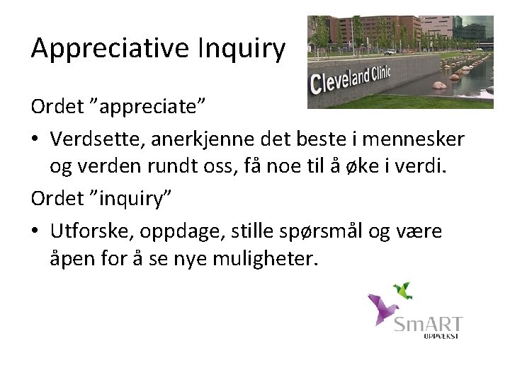 Appreciative Inquiry Ordet ”appreciate” • Verdsette, anerkjenne det beste i mennesker og verden rundt