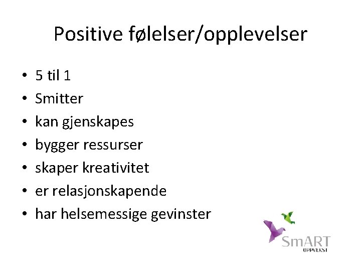 Positive følelser/opplevelser • • 5 til 1 Smitter kan gjenskapes bygger ressurser skaper kreativitet