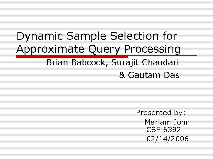 Dynamic Sample Selection for Approximate Query Processing Brian Babcock, Surajit Chaudari & Gautam Das