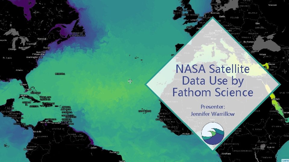 NASA Satellite Data Use by Fathom Science Presenter: Jennifer Warrillow 