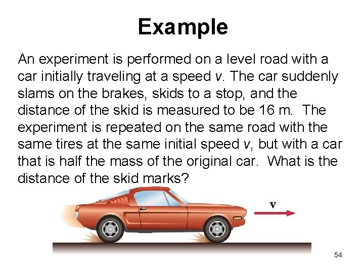 Example An experiment is performed on a level road with a car initially traveling Example An experiment is performed on a level road with a car initially traveling