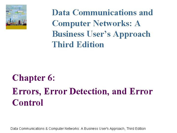 Data Communications and Computer Networks: A Business User’s Approach Third Edition Chapter 6: Errors,