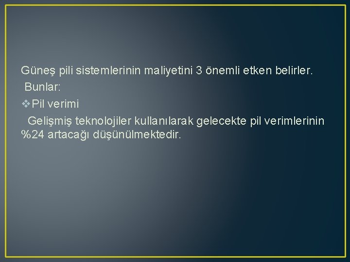 Güneş pili sistemlerinin maliyetini 3 önemli etken belirler. Bunlar: v. Pil verimi Gelişmiş teknolojiler