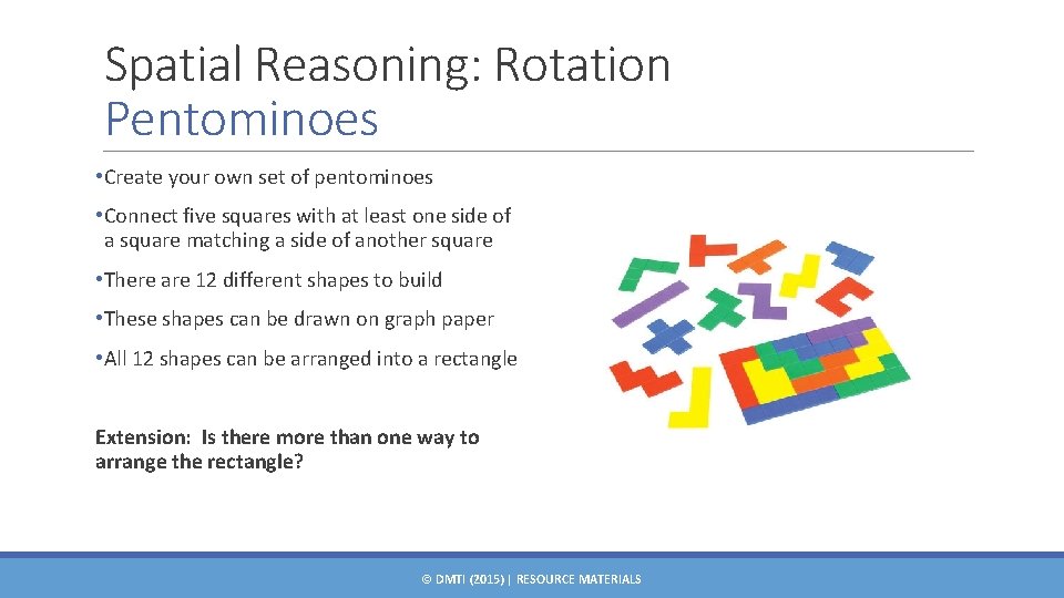 Spatial Reasoning: Rotation Pentominoes • Create your own set of pentominoes • Connect five