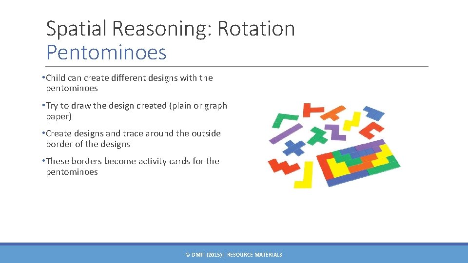 Spatial Reasoning: Rotation Pentominoes • Child can create different designs with the pentominoes •