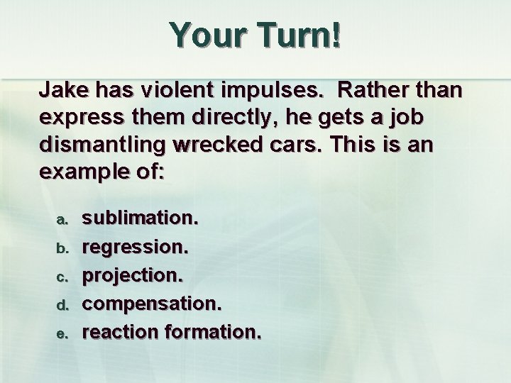 Your Turn! Jake has violent impulses. Rather than express them directly, he gets a