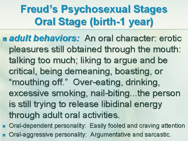 Freud’s Psychosexual Stages Oral Stage (birth-1 year) adult behaviors: An oral character: erotic pleasures