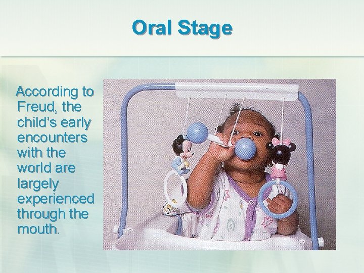 Oral Stage According to Freud, the child’s early encounters with the world are largely