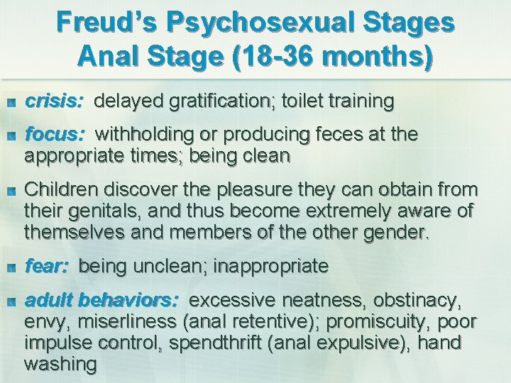 Freud’s Psychosexual Stages Anal Stage (18 -36 months) crisis: delayed gratification; toilet training focus:
