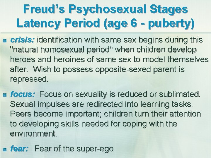 Freud’s Psychosexual Stages Latency Period (age 6 - puberty) crisis: identification with same sex