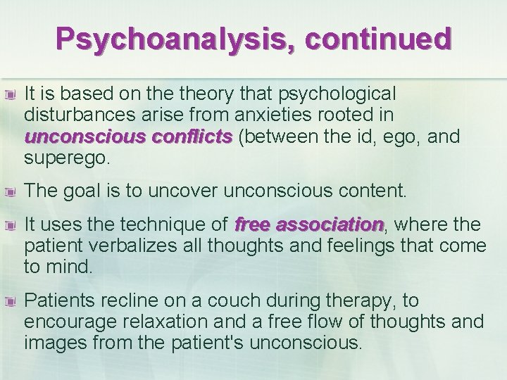 Psychoanalysis, continued It is based on theory that psychological disturbances arise from anxieties rooted