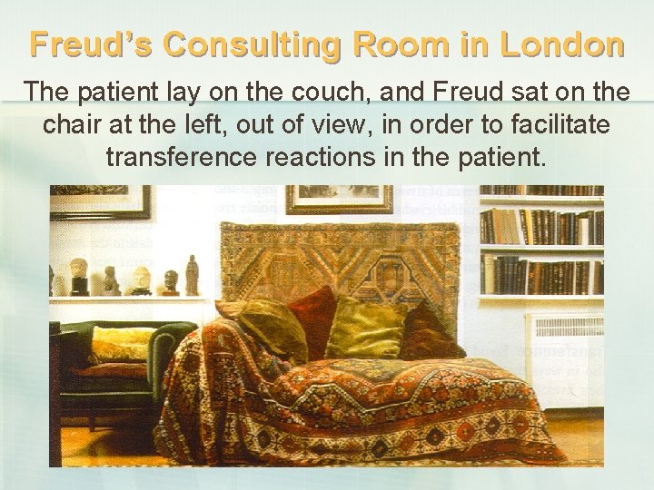 Freud’s Consulting Room in London The patient lay on the couch, and Freud sat