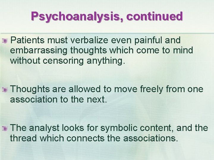Psychoanalysis, continued Patients must verbalize even painful and embarrassing thoughts which come to mind
