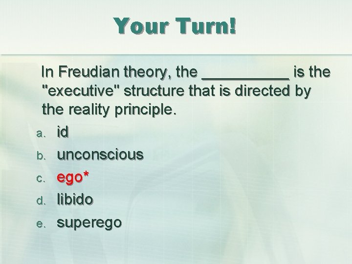 Your Turn! In Freudian theory, the _____ is the "executive" structure that is directed