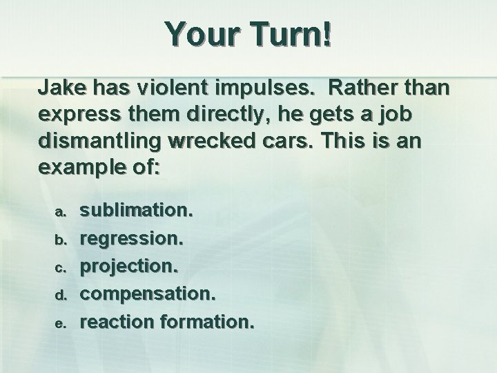 Your Turn! Jake has violent impulses. Rather than express them directly, he gets a
