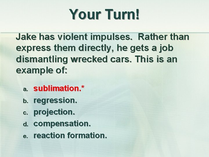 Your Turn! Jake has violent impulses. Rather than express them directly, he gets a