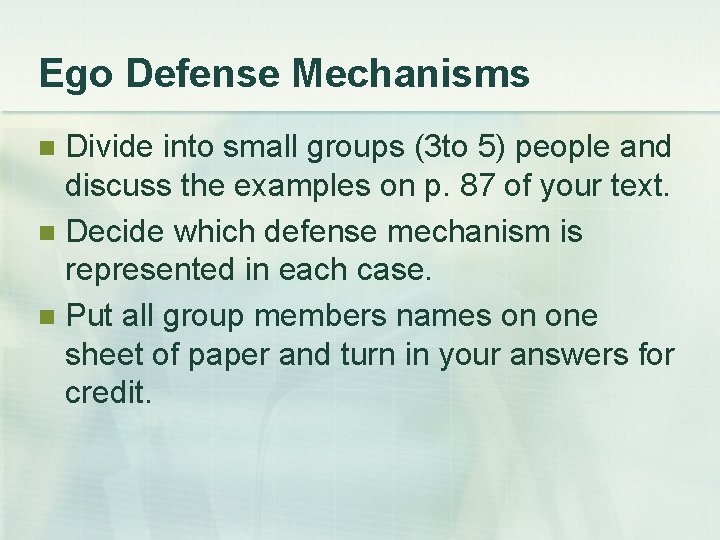 Ego Defense Mechanisms Divide into small groups (3 to 5) people and discuss the