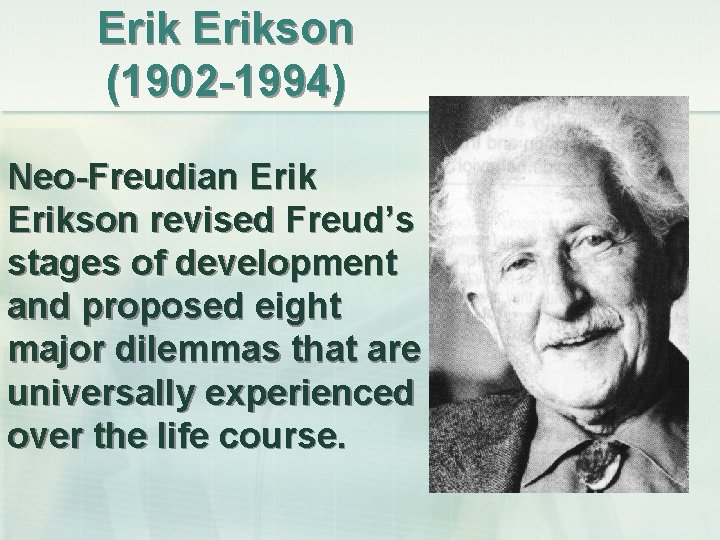 Erikson (1902 -1994) Neo-Freudian Erikson revised Freud’s stages of development and proposed eight major