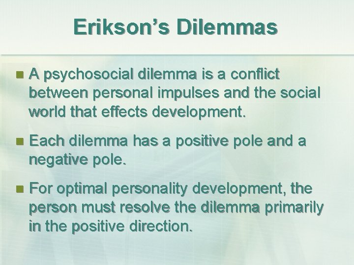 Erikson’s Dilemmas n A psychosocial dilemma is a conflict between personal impulses and the