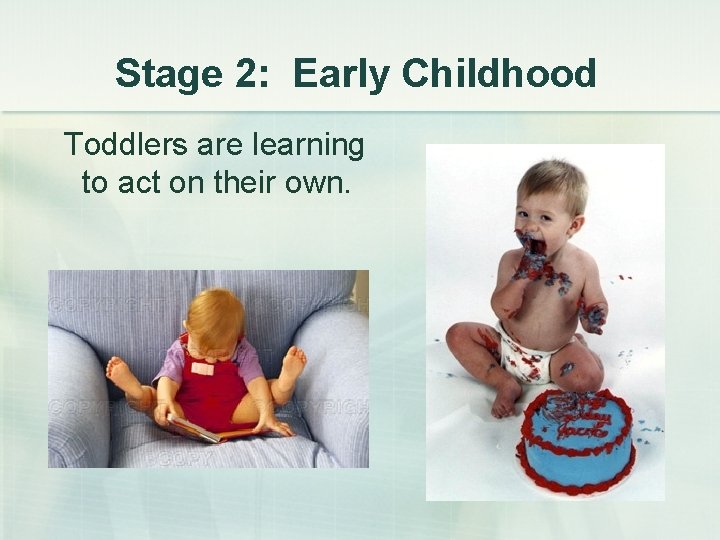 Stage 2: Early Childhood Toddlers are learning to act on their own. 