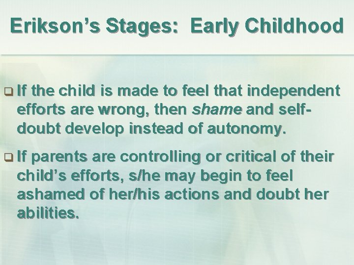 Erikson’s Stages: Early Childhood q If the child is made to feel that independent