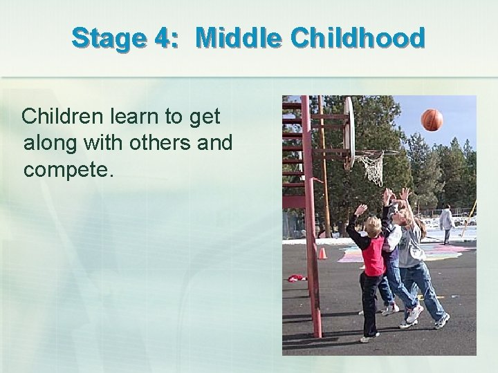 Stage 4: Middle Childhood Children learn to get along with others and compete. 