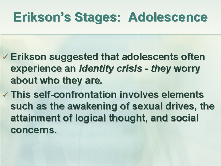Erikson’s Stages: Adolescence ü Erikson suggested that adolescents often experience an identity crisis -