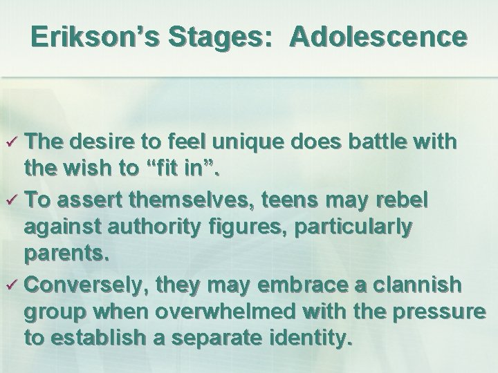 Erikson’s Stages: Adolescence ü The desire to feel unique does battle with the wish