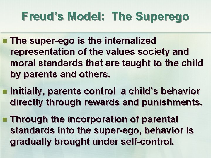 Freud’s Model: The Superego n The super-ego is the internalized representation of the values