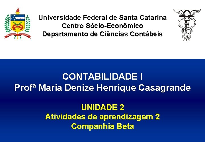 Universidade Federal de Santa Catarina Centro Sócio-Econômico Departamento de Ciências Contábeis CONTABILIDADE I Profª