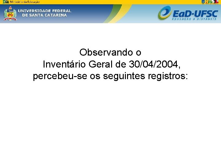 Observando o Inventário Geral de 30/04/2004, percebeu-se os seguintes registros: 