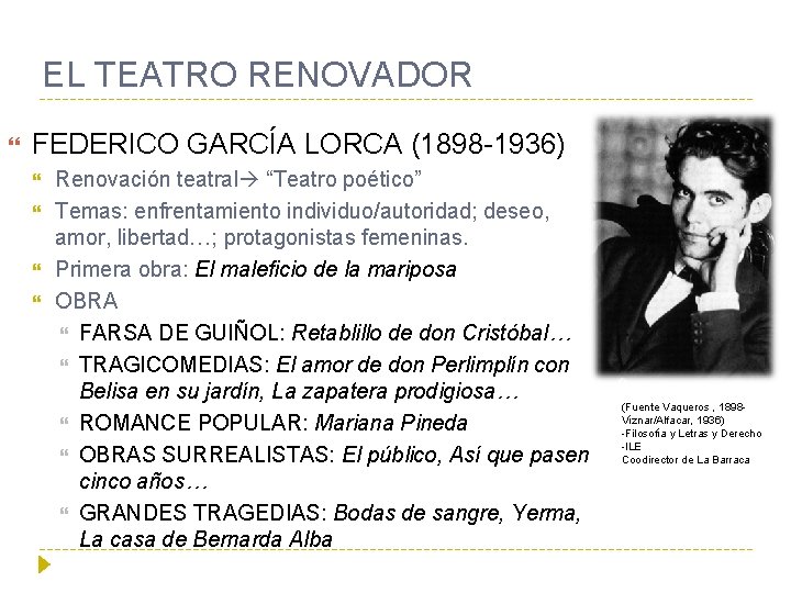 EL TEATRO RENOVADOR FEDERICO GARCÍA LORCA (1898 -1936) Renovación teatral “Teatro poético” Temas: enfrentamiento