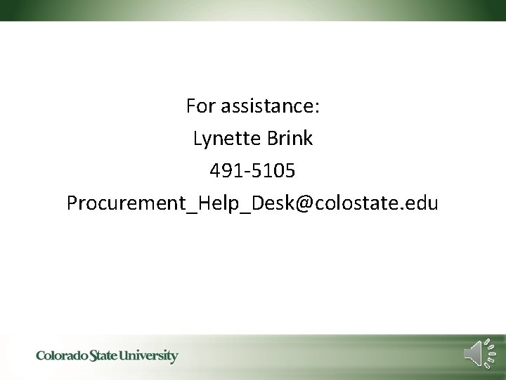 For assistance: Lynette Brink 491 -5105 Procurement_Help_Desk@colostate. edu 