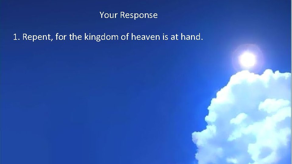 Your Response 1. Repent, for the kingdom of heaven is at hand. 