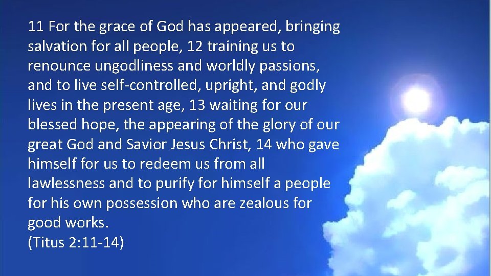11 For the grace of God has appeared, bringing salvation for all people, 12