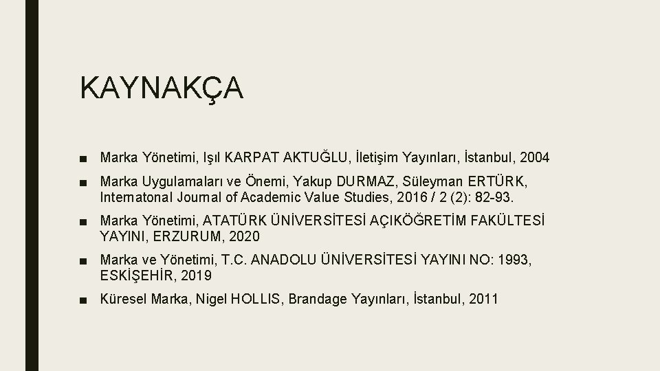 KAYNAKÇA ■ Marka Yönetimi, Işıl KARPAT AKTUĞLU, İletişim Yayınları, İstanbul, 2004 ■ Marka Uygulamaları