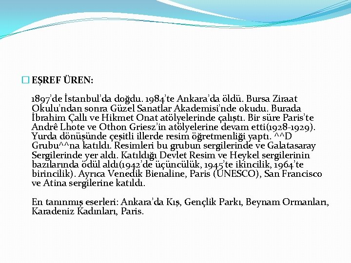 � EŞREF ÜREN: 1897’de İstanbul’da doğdu. 1984’te Ankara’da öldü. Bursa Ziraat Okulu’ndan sonra Güzel