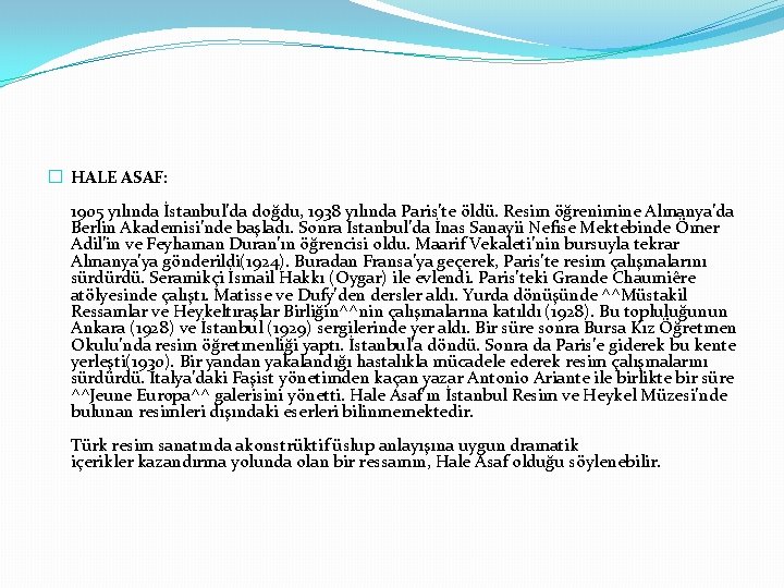 � HALE ASAF: 1905 yılında İstanbul’da doğdu, 1938 yılında Paris’te öldü. Resim öğrenimine Almanya’da