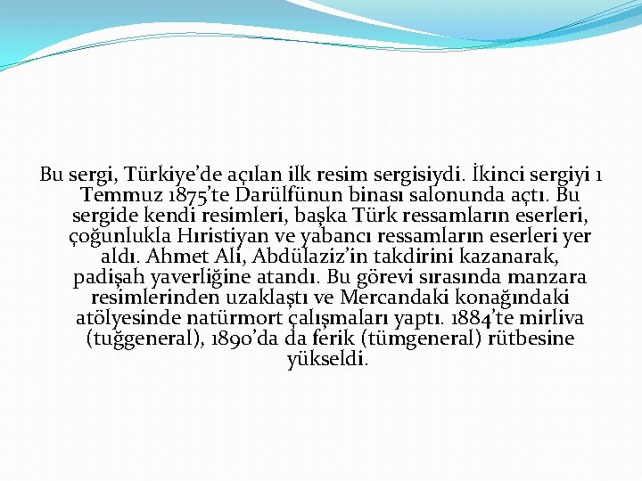 Bu sergi, Türkiye’de açılan ilk resim sergisiydi. İkinci sergiyi 1 Temmuz 1875’te Darülfünun binası