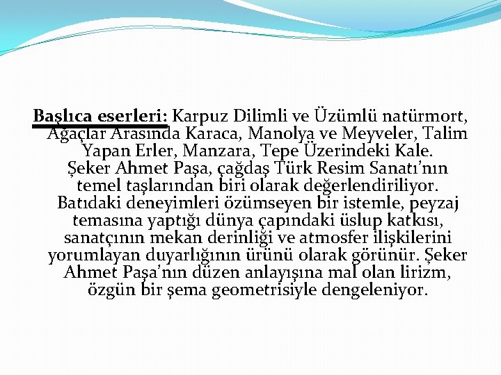 Başlıca eserleri: Karpuz Dilimli ve Üzümlü natürmort, Ağaçlar Arasında Karaca, Manolya ve Meyveler, Talim